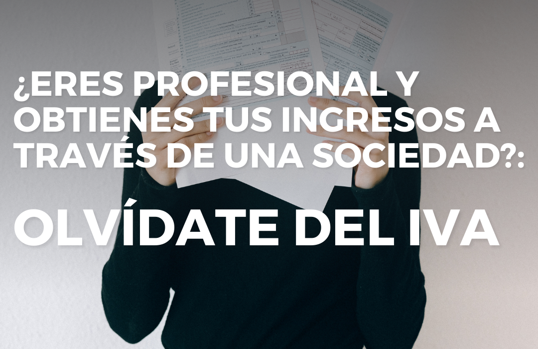 ¿Eres profesional y obtienes tus ingresos a través de una sociedad? Olvídate del IVA.